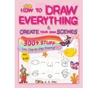 How to Draw Everything & Create Your Own Scenes: 300+ Easy Step-by-Step Drawings of Cute Stuff, Animals, Food, Nature, Vehicles, and Other Amazing Things - Create a Scene & Color It | Book for Kids