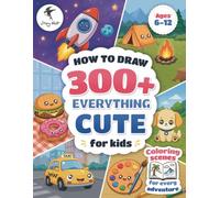 How to Draw Everything Cute for Kids: 300+ Step-by-Step Drawings of Food, Animals, Vehicles, Space & More | Coloring Scenes for Every Adventure | Ages 6-12 (How to Draw Cute Things)