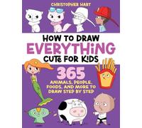 How to Draw Everything Cute for Kids : 365 Animals, Foods, People, and More to Draw Step by Step!
