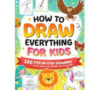 How to Draw Everything for Kids: 100 Step-by-Step Drawings of Cute Characters, Animals, Food, Magical Objects, Gifts, and Much More!