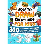 How to Draw Everything for Kids: 300 Step-by-Step Drawings of Cute Animals, Vehicles, Monsters, Robots, Food, Gifts, and Much More!: 5
