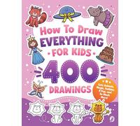 How to Draw Everything for Kids: 400 Step-by-Step Drawings of Animals, Magic, Fashion, K-Pop, and So Much More!