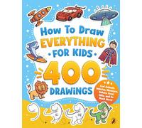 How to Draw Everything for Kids: 400 Step-by-Step Drawings of Cool Animals, Vehicles, Monsters, Robots, Food, Gifts, and So Much More!