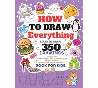 How to Draw Everything for Kids Ages 4-12 ;350 Drawings for kids.: Step-by-Step Drawing Book for Kids: Learn to Draw Food,Animals ,Cute objects , ... ,and More - Easy Lessons for Young Artists