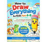 How to Draw Everything for Kids Ages 4-8: A Fun and Super Easy Step-by-Step Drawing Book with 300+ Cute Things to Draw (Fun & Confidence-Building Drawing Book for Kids)