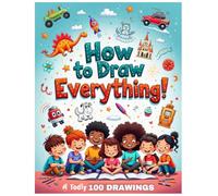 How to Draw Everything for Kids: Easy Step-by-Step Drawing Guide for Beginners Ages 4-8: Learn to Draw Animals, Vehicles, Food, People, and More with Simple Shapes and Fun Instructions