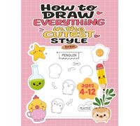 How to Draw Everything in the Cutest Style: A Creative Sketching, Coloring, and Activity Book for Kids Ages 4-12 - Packed with Step-by-Step Drawing Guides and Adorable Kawaii Fun!