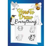 How To Draw Everything: Step-by-Step Guide to draw Emotions, Animals, Food, Objects and Insects - Unleash your Artistic Talent with this Comprehensive Book