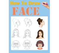 How to Draw Faces: A Step-by-Step Guide for Kids and Beginners to Learn How to Draw Realistic and Cute Faces Easily