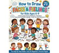How to Draw Faces & Feelings for Kids Ages 6-9: A Step-by-Step Drawing Workbook, 17 Emotions, Expressions and Body Language, Then Create Your Own Characters