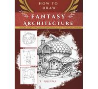 How to Draw Fantasy Architecture | Step-by-Step Guide to Designing Magical Buildings & RPG Worlds: Master Immersive World Design And Story-Rich Fantasy Architecture (The World Builder’s Library)