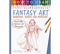 How To Draw Fantasy Art : Warriors, Heroes and Monsters