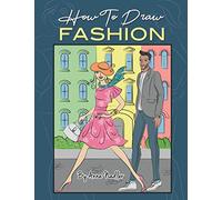 How To Draw Fashion: A beginner's guide to creating sketches of women's and men's fashion: 3 (How to Draw - For Kids and Adults)