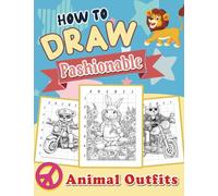 How To Draw Fashionable Animal Outfits: Step-by-Step Drawing Guide for Kids - Design Trendy Clothes and Accessories for Cute Animals - Let Your Imagination Run Wild