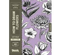 How to Draw Flowers: A Step-by-Step Guide to Drawing Botanical Art for Beginners (How to Draw series by Vault Editions)