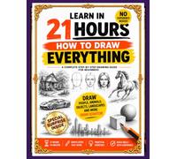 How to Draw for Beginners: Step-by-Step Drawing Guide to Learn How to Draw People, Animals & Objects Easily in 21 hours