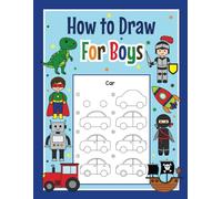 How to Draw for Boys: A Beginner's Guide with Easy and Simple Step-by-Step Instructions for Drawing Cool Stuff - Perfect for Kids Ages 6-8