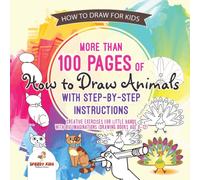 How to Draw for Kids. More Than 100 Pages of How to Draw Animals with