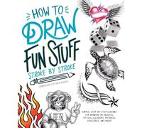 How to Draw Fun Stuff Stroke-By-Stroke: Simple, Step-By-Step Lessons for Drawing 3D Objects, Optical Illusions, Mythical