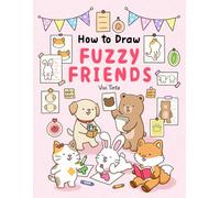 How to Draw Fuzzy Friends: Learn to Sketch & Color Cute Short Stories Featuring Adorable Animal Characters with Easy Step-by-Step Guide
