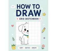 How to Draw: Grid Sketchbook: Learn to Draw, Complete the Picture & Color Your Creations | Book For Kids