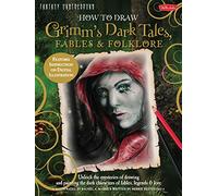 How to Draw Grimm's Dark Tales, Fables & Folklore: Unlock the mysteries of drawing and painting the dark characters of fables, legends, and lore (Fantasy Underground)