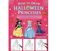 How to Draw Halloween Princesses: Learn To Draw Enchanted Princesses in Fun Halloween Costumes (Faries, Mermaids, Mummies Monsters and Many More)