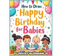 How to Draw Happy Birthday for Babies: Using 4 Easy Drawing Steps (Toddler eBooks using 4 Easy Drawing Steps)
