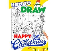 How To Draw Happy Christmas: Including 30 Step By Step And Easy Pictures Of Holly Jolly Night To Learn To Draw | Anxiety Relief And Creativity Gifts For All Ages
