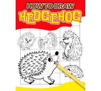 How To Draw Hedgehog: Learn To Draw with 40 Step By Step and Simple Illustration Pages | Gift for Children or Beginners to Encourage Creativity and Unwind