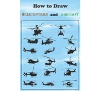 How to Draw Helicopters and Aircraft: The Easy Guide To Draw step BY step Various cute Helicopters
