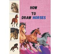 How To Draw Horses For Adults: A Step By Step Horse Drawing Book To Learn How To Draw Horses In Simple Step And Fun Learning Way