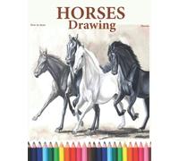 How to Draw Horses: Learn How to Draw Horses,The Step-by-Step Way to Draw Horses for adults and kids,boys and girls of all ages.