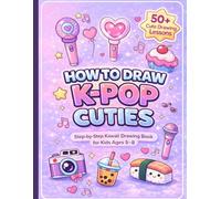 How to Draw K-Pop Cuties: Step-by-Step Kawaii Drawing & Activity Book for Kids Ages 5-8 | Coloring, Mazes & Fun Puzzles Inside