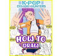 How to Draw K-POP'S De-mons Hunters Step by Step: Easy and A Fun Anime Drawing Book for Beginners for Kids, Teens & K'Pop Fans to Learn to Draw Cool Characters, Costumes.