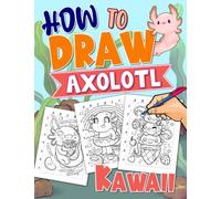 How to Draw Kawaii Axolotl: Step-by-step Drawing Guide Book For Teens | Cute Animals, Stuff | The Kawaii World is Lovely!