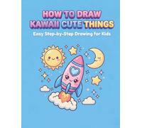 How to Draw Kawaii Cute Things: Easy Step-by-Step Drawing Book for Kids Ages 5+, Learn to Draw Food, and Objects in 4 Simple Steps
