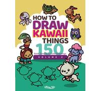 How to Draw Kawaii Things Volume 2: 150 Easy Drawing Guides for Kids and Toddlers with Cute Characters in 4 Simple Steps