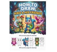 How to Draw Kiko & His Friends: A Step-by-Step Drawing and Coloring Activity Book for Kids | Learn to Draw Cute Forest Animals & Creatures