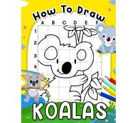 How To Draw Koalas: Educational Gift For Kids And Children With 30 Step By Step And Easy Illustrations | Learn To Draw And Encourage Creativity
