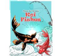 How to Draw Koi Fishes Step-by-Step Guide: Best Koi Fish Drawing Book for You and Your Kids
