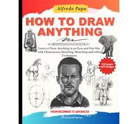 How to Draw: Learn to Draw Anything in an Easy and Fun Way with Chiaroscuro, Hatching, Sketching and other Techniques, from Beginner to Advanced