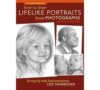 How To Draw Lifelike Portraits From Photographs: 20 step-by-step demonstrations