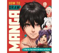 How to Draw Manga : A Step-by-Step Guide to the Basics and Beyond