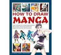 How to Draw Manga: Expert techniques for creating manga characters and storylines, with over 85 exercises and projects, and more than 1000 illustrations
