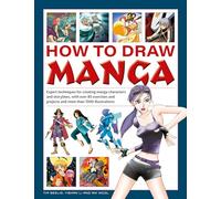 How to Draw Manga : Expert techniques for creating manga characters and storylines, with over 85 exercises and projects, and more than 1000 illustrations