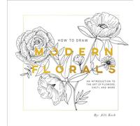 How To Draw Modern Florals : An Introduction to the Art of Flowers, Cacti, and More