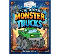 How To Draw Monster Trucks: A Step-by-Step Drawing Guide to Master Big Trucks and Powerful Off-Road Vehicles.