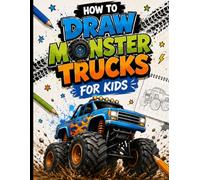 How to Draw Monster Trucks for Kids: Step-by-Step Monster Truck Drawing Book with Easy Grids, Practice Pages, and Fun Activities for Beginners