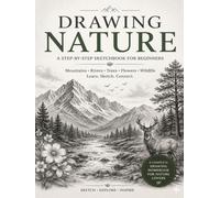 How to Draw Nature Step by Step for Beginners: Complete Pencil Sketching Guide to Drawing Trees, Flowers, Mountains, Rivers & Wildlife | Easy ... Teens & Adults (How to Draw Step by Step)